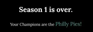 "Philly Pies are your season 1 champions!"